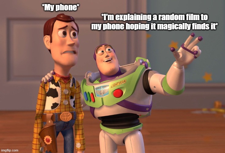 The Social Dilemma meme | *My phone*; *I’m explaining a random film to my phone hoping it magically finds it* | image tagged in memes,x x everywhere,the social dilemma,fun,funny,toy story | made w/ Imgflip meme maker