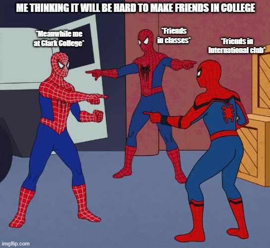 College meme | ME THINKING IT WILL BE HARD TO MAKE FRIENDS IN COLLEGE; *Friends in classes*; *Meanwhile me at Clark College*; *Friends in International club* | image tagged in spider man triple,college,friends,fun,meme,spiderman | made w/ Imgflip meme maker
