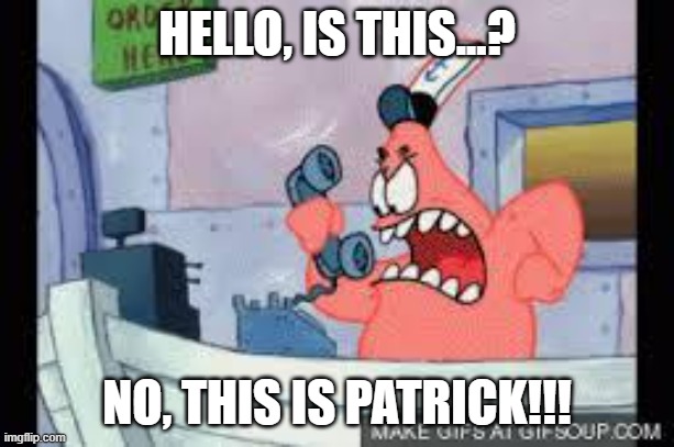Patrick Star doing customer service work for the first time | HELLO, IS THIS...? NO, THIS IS PATRICK!!! | image tagged in no this is patrick,patrick star,no patrick,patrick,relatable memes,rage | made w/ Imgflip meme maker