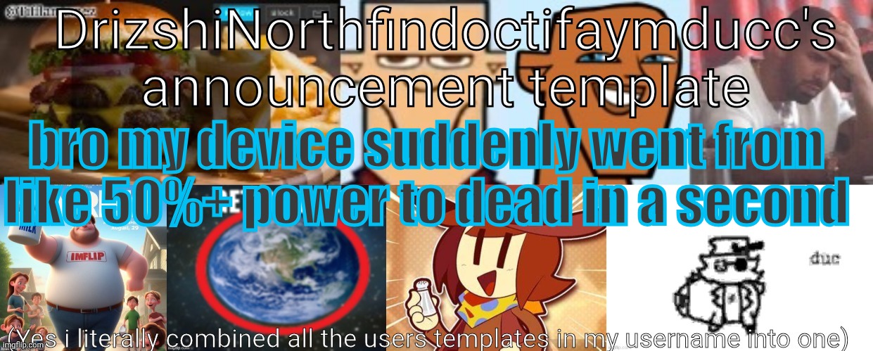 Man | bro my device suddenly went from like 50%+ power to dead in a second | image tagged in drizzy yoshi norther andrew doctor somewhere tiff aymy ducc | made w/ Imgflip meme maker