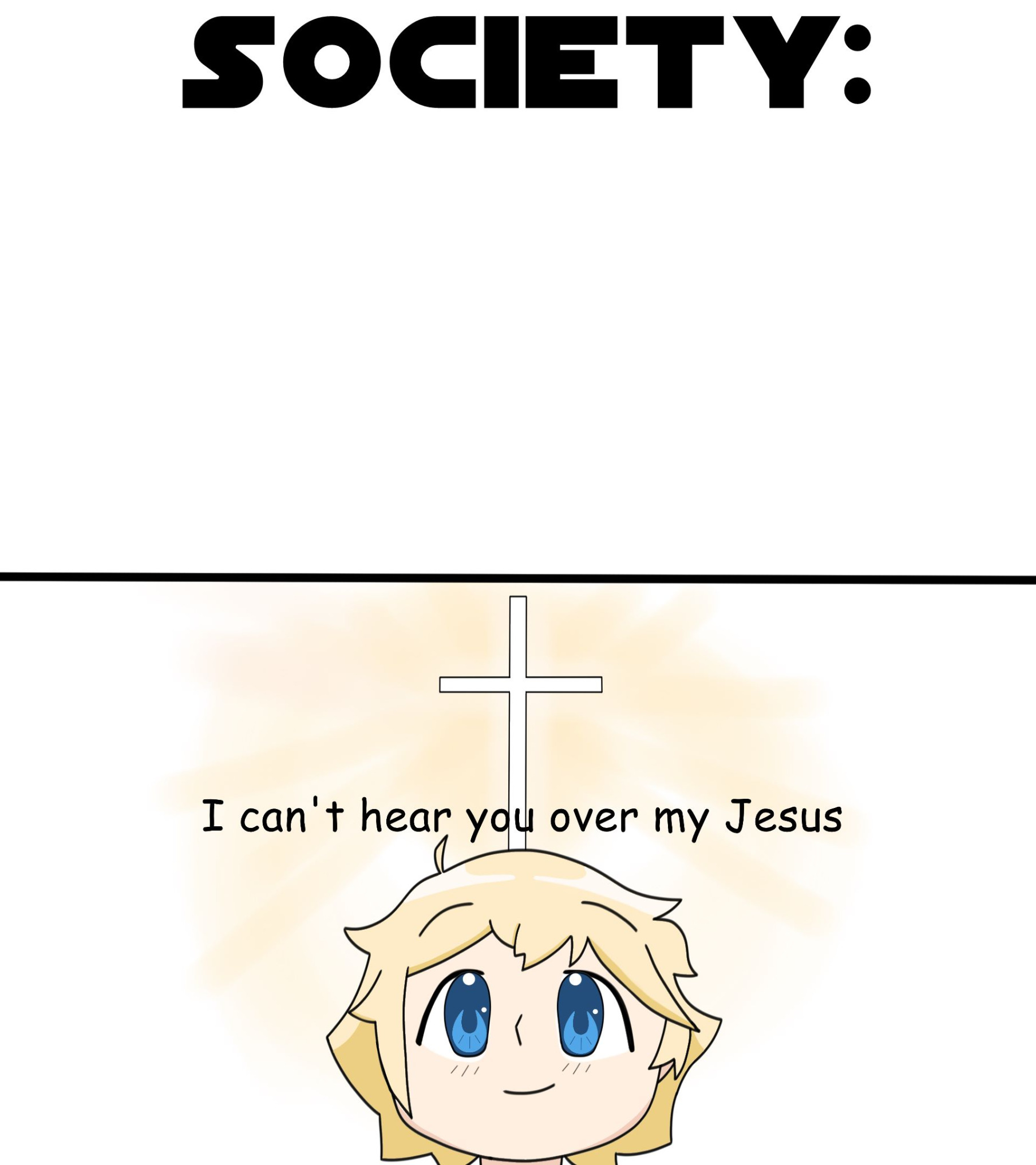 FloppyFish - I Can't Hear You Over My Jesus Blank Meme Template