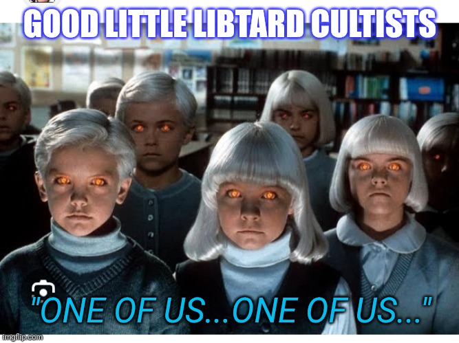 GOOD LITTLE LIBTARD CULTISTS "ONE OF US...ONE OF US..." | made w/ Imgflip meme maker