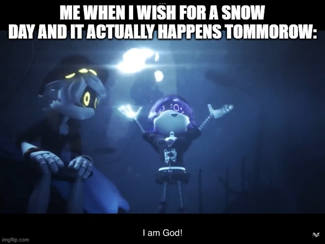 Uzi screams | ME WHEN I WISH FOR A SNOW DAY AND IT ACTUALLY HAPPENS TOMMOROW: | image tagged in uzi screams | made w/ Imgflip meme maker