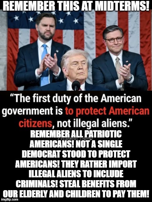 Remember this at midterms! | REMEMBER THIS AT MIDTERMS! REMEMBER ALL PATRIOTIC AMERICANS! NOT A SINGLE DEMOCRAT STOOD TO PROTECT AMERICANS! THEY RATHER IMPORT ILLEGAL ALIENS TO INCLUDE CRIMINALS! STEAL BENEFITS FROM OUR ELDERLY AND CHILDREN TO PAY THEM! | image tagged in sam elliott special kind of stupid,traitors | made w/ Imgflip meme maker