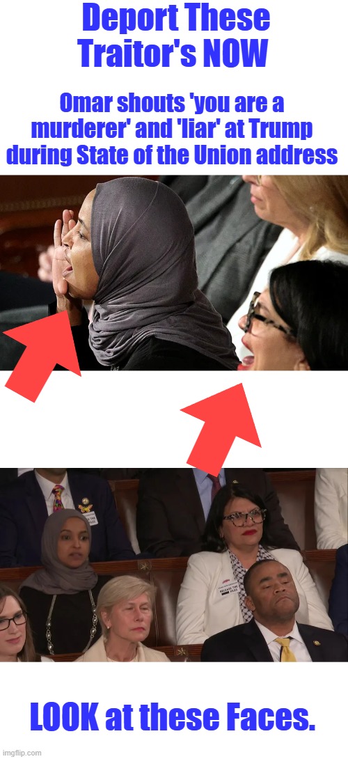 Deport These Traitor's NOW; Omar shouts 'you are a murderer' and 'liar' at Trump during State of the Union address; LOOK at these Faces. | made w/ Imgflip meme maker