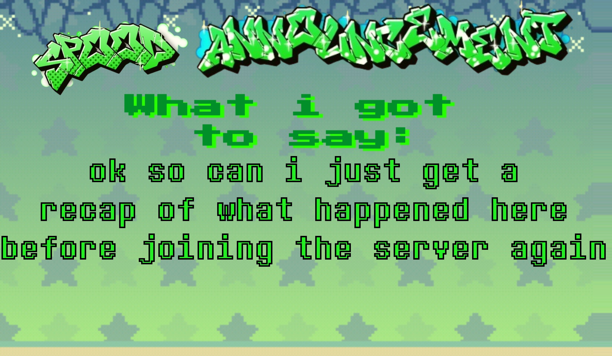 spood announcement | ok so can i just get a recap of what happened here before joining the server again | image tagged in spood announcement | made w/ Imgflip meme maker