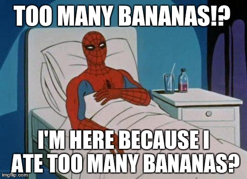 Spiderman Hospital | TOO MANY BANANAS!? I'M HERE BECAUSE I ATE TOO MANY BANANAS? | image tagged in memes,spiderman hospital,spiderman | made w/ Imgflip meme maker