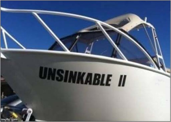 I Have Questions ... | image tagged in boat,unsinkable,questions | made w/ Imgflip meme maker