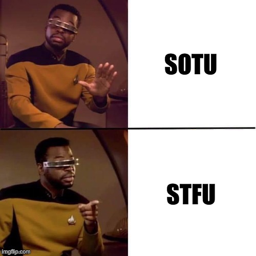State of the Union | SOTU; STFU | image tagged in geordi drake,political meme,state of the union,memes,funny memes | made w/ Imgflip meme maker