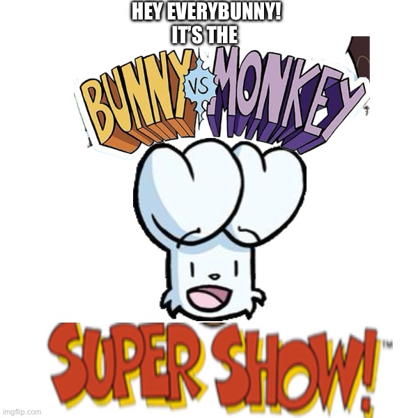 The Bunny Vs. Monkey Super Show! (The Super Mario Bros. Super Show! Style) | HEY EVERYBUNNY! IT’S THE | image tagged in bunny,monkey,animation,comics/cartoons,animals | made w/ Imgflip meme maker