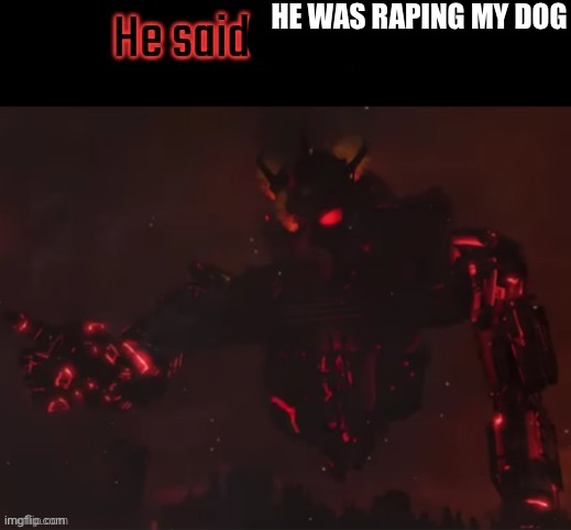 He said the f wodr | HE WAS RAPING MY DOG | image tagged in he said the f wodr | made w/ Imgflip meme maker