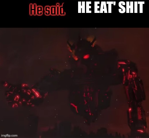 He said the f wodr | HE EAT' SHIT | image tagged in he said the f wodr | made w/ Imgflip meme maker