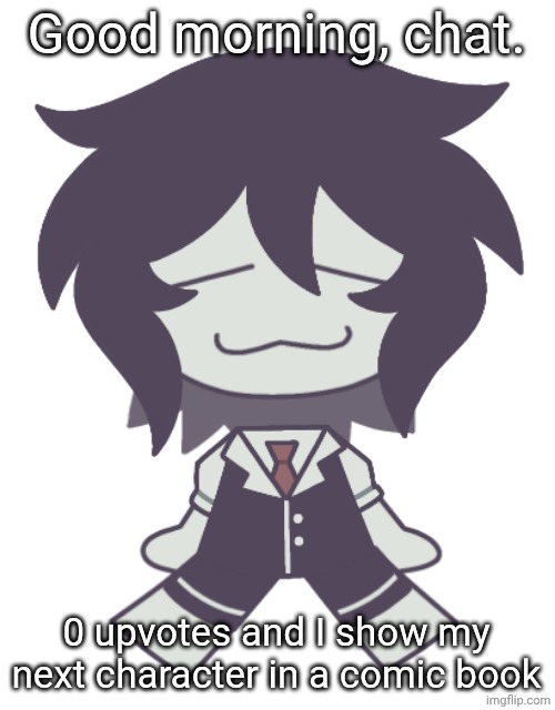 F.P.E. Cloud Neek | Good morning, chat. 0 upvotes and I show my next character in a comic book | image tagged in f p e cloud neek | made w/ Imgflip meme maker