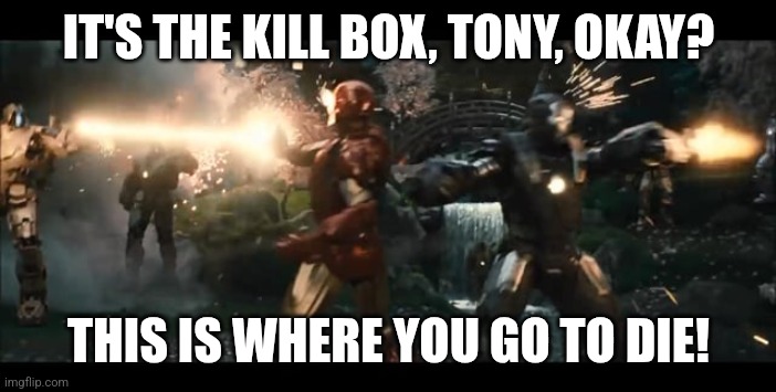 Kill Box -this is where you go to die | IT'S THE KILL BOX, TONY, OKAY? THIS IS WHERE YOU GO TO DIE! | image tagged in iron man and war machine,kill box,where you go to die,last stand,hammer drones | made w/ Imgflip meme maker