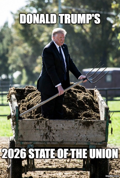 DONALD TRUMP'S 2026 STATE OF THE UNION | image tagged in donald trump shoveling manure state of the union | made w/ Imgflip meme maker
