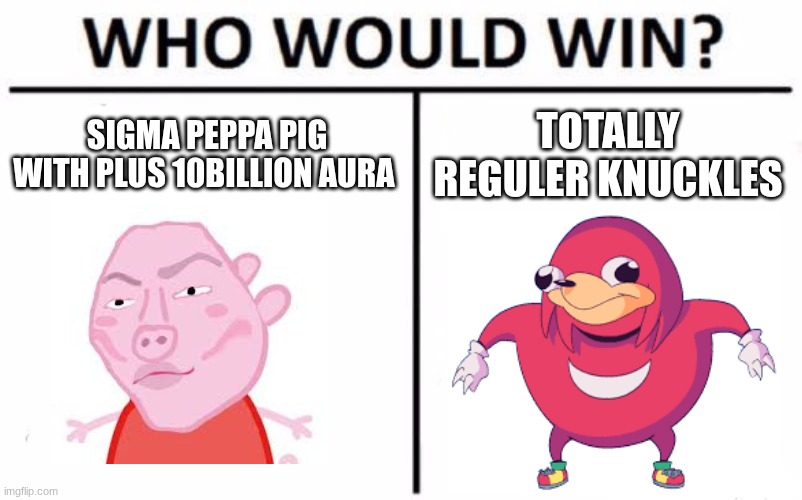 who will win chat | SIGMA PEPPA PIG WITH PLUS 10BILLION AURA; TOTALLY REGULER KNUCKLES | image tagged in memes,who would win | made w/ Imgflip meme maker