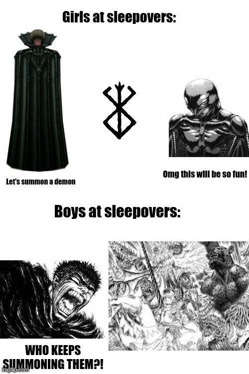 Berserk Reference | Girls at sleepovers:; Omg this will be so fun! Let's summon a demon; Boys at sleepovers:; WHO KEEPS SUMMONING THEM?! | image tagged in berserk,girls at sleepovers | made w/ Imgflip meme maker