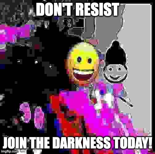 don't miss out on such a great offer | DON'T RESIST; JOIN THE DARKNESS TODAY! | image tagged in pibby,darkness | made w/ Imgflip meme maker