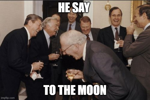 to the moon crypto | HE SAY; TO THE MOON | image tagged in memes,laughing men in suits | made w/ Imgflip meme maker