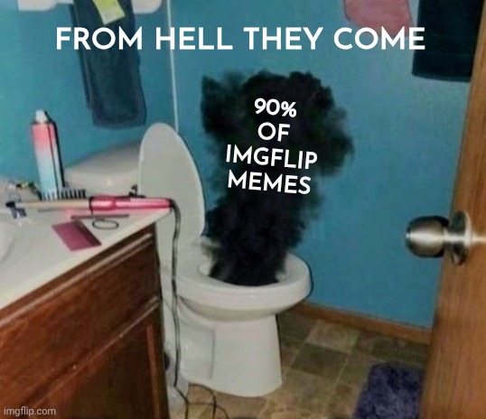 Turdburglar | 90% OF IMGFLIP MEMES FROM HELL THEY COME | image tagged in turdburglar | made w/ Imgflip meme maker