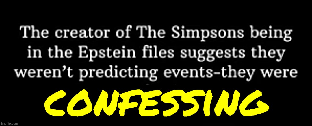 I Knew There Was A Reason I Never Watched The Simpsons | confessing | image tagged in memes,the simpsons,lock him up,sickos,epstein,he's in the epstein files | made w/ Imgflip meme maker
