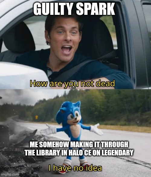 *NOTE* I Haven't Done This, Yet | GUILTY SPARK; ME SOMEHOW MAKING IT THROUGH THE LIBRARY IN HALO CE ON LEGENDARY | image tagged in halo | made w/ Imgflip meme maker
