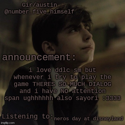 Austin's five temp | i love ddlc sm but whenever i try to play the game THERES SO MUCH DIALOG and i have NO attention span ughhhhhh also sayori :3333; neros day at disneyland | image tagged in austin's five temp | made w/ Imgflip meme maker
