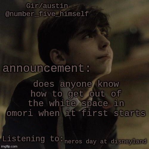 Austin's five temp | does anyone know how to get out of the white space in omori when it first starts; neros day at disneyland | image tagged in austin's five temp | made w/ Imgflip meme maker