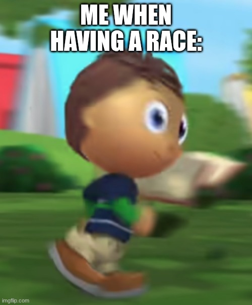 Me when Having a race at the playground | ME WHEN HAVING A RACE: | image tagged in super why fast | made w/ Imgflip meme maker