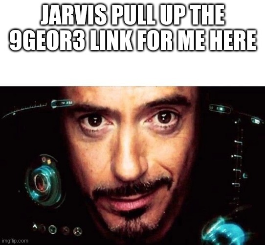 Jarvis Template | JARVIS PULL UP THE 9GEOR3 LINK FOR ME HERE | image tagged in jarvis template | made w/ Imgflip meme maker