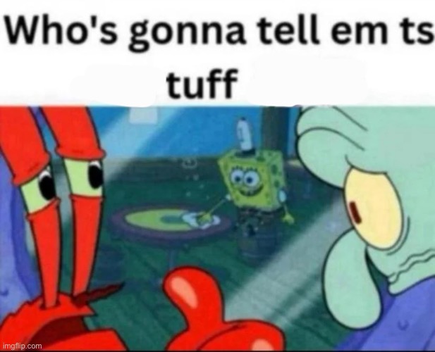 ts not tuff | image tagged in ts not tuff | made w/ Imgflip meme maker
