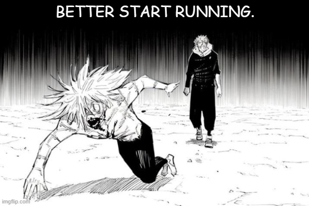 Yuji chasing mahito | BETTER START RUNNING. | image tagged in yuji chasing mahito | made w/ Imgflip meme maker