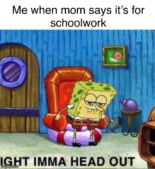 Homeschool | image tagged in spongebob,aight ima head out,no | made w/ Imgflip meme maker