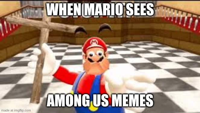 When Mario sees among us | WHEN MARIO SEES; AMONG US MEMES | image tagged in fun,funny,mario,smg4 | made w/ Imgflip meme maker