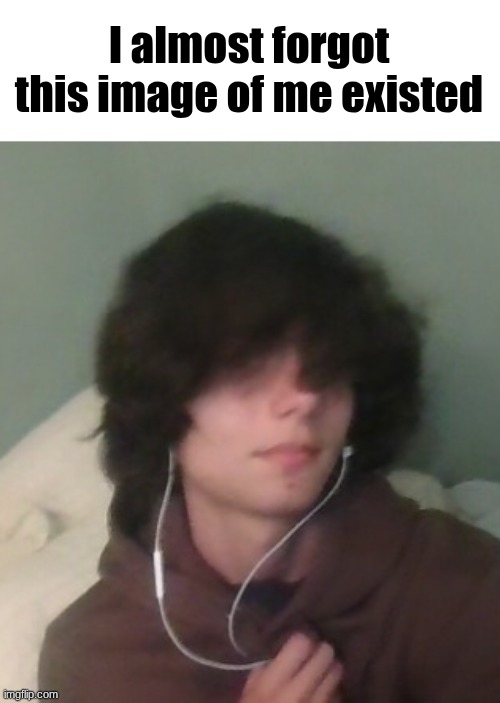 I almost forgot this image of me existed | made w/ Imgflip meme maker