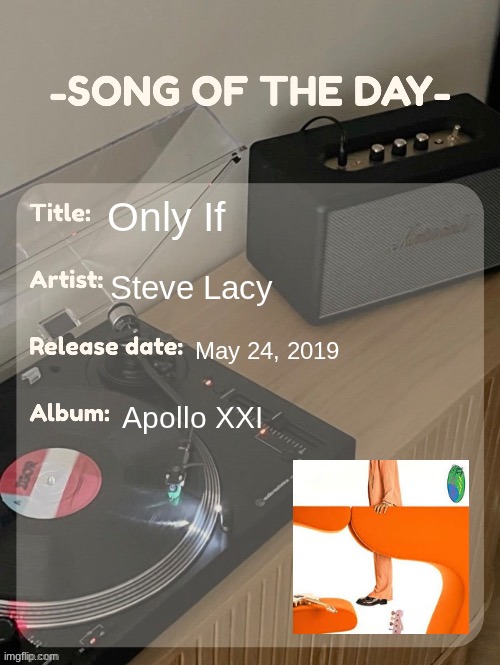 A day before my birthday! | Only If; Steve Lacy; May 24, 2019; Apollo XXI | image tagged in song of the day | made w/ Imgflip meme maker
