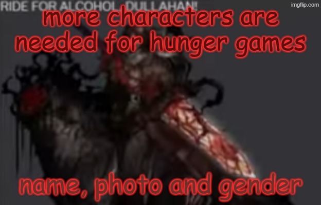 RIDE FOR ALCOHOL DULLAHAN!!!!!!1 | more characters are needed for hunger games; name, photo and gender | image tagged in ride for alcohol dullahan 1 | made w/ Imgflip meme maker