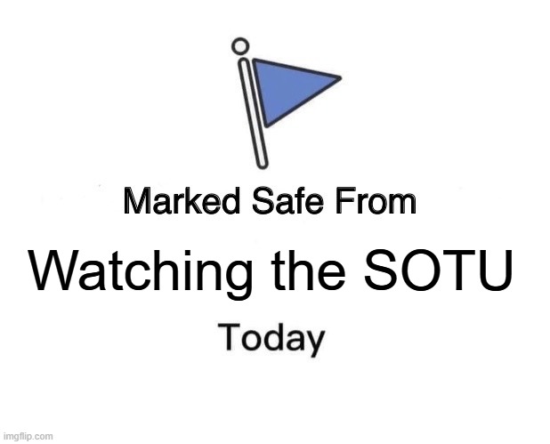 Marked Safe from watching the SOTU | Watching the SOTU | image tagged in memes,marked safe from | made w/ Imgflip meme maker