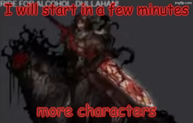 RIDE FOR ALCOHOL DULLAHAN!!!!!!1 | I will start in a few minutes; more characters | image tagged in ride for alcohol dullahan 1 | made w/ Imgflip meme maker