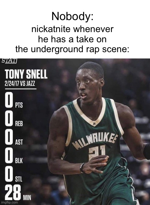 2slimey does not have the best verse SHUT UP | Nobody:; nickatnite whenever he has a take on the underground rap scene: | image tagged in tony snell | made w/ Imgflip meme maker