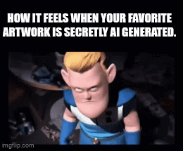 my villain origin story. | HOW IT FEELS WHEN YOUR FAVORITE ARTWORK IS SECRETLY AI GENERATED. | image tagged in gifs,ai art is bad | made w/ Imgflip video-to-gif maker