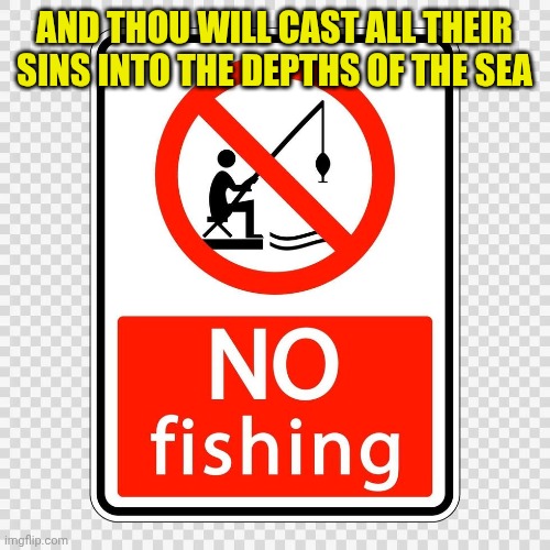 No fishing | AND THOU WILL CAST ALL THEIR SINS INTO THE DEPTHS OF THE SEA | image tagged in no fishing | made w/ Imgflip meme maker