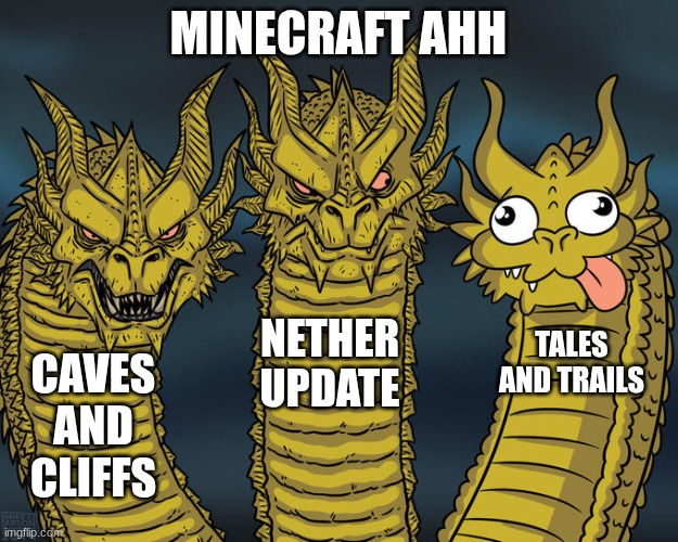 Three-headed Dragon | MINECRAFT AHH; NETHER UPDATE; TALES AND TRAILS; CAVES AND CLIFFS | image tagged in three-headed dragon | made w/ Imgflip meme maker