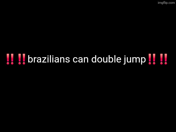 ‼️‼️brazilians can double jump‼️‼️ | made w/ Imgflip meme maker