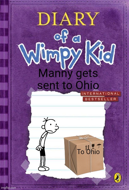 Diary of a Wimpy Kid Cover Template | Manny gets sent to Ohio; To Ohio | image tagged in diary of a wimpy kid cover template | made w/ Imgflip meme maker