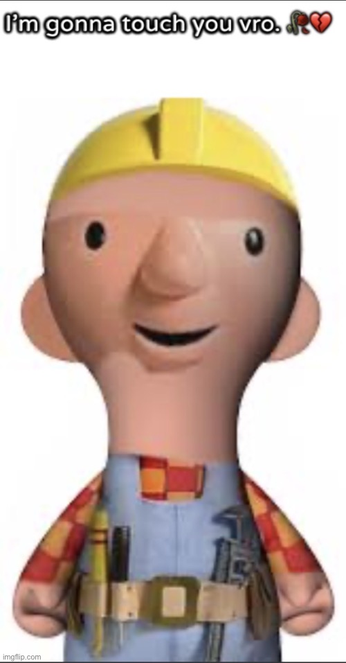 Ima touch you vro | image tagged in ima touch you vro | made w/ Imgflip meme maker