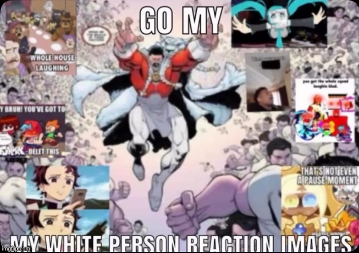Go my white person reaction images! | image tagged in memes,imgflip | made w/ Imgflip meme maker