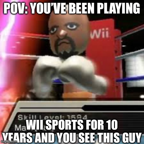 Ur cooked | POV: YOU’VE BEEN PLAYING; WII SPORTS FOR 10 YEARS AND YOU SEE THIS GUY | image tagged in wii sports,boxing | made w/ Imgflip meme maker