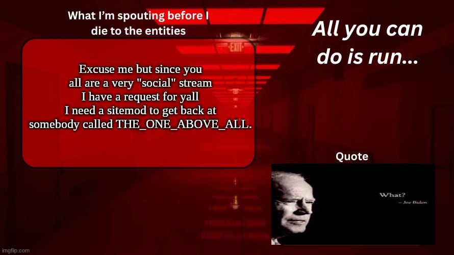 please and thank you msmg | Excuse me but since you all are a very "social" stream I have a request for yall
I need a sitemod to get back at somebody called THE_ONE_ABOVE_ALL. | image tagged in woshua announcement temp | made w/ Imgflip meme maker