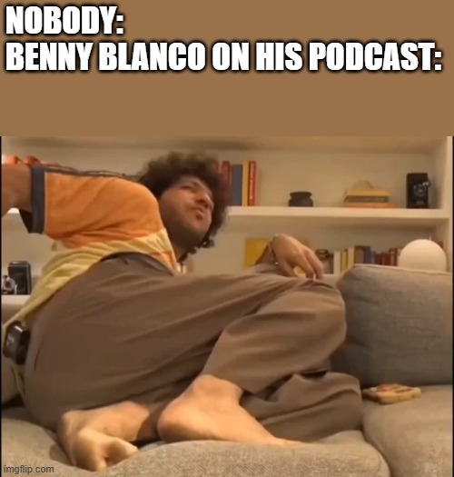 Benny Blanco Farted On His Podcast | NOBODY:

BENNY BLANCO ON HIS PODCAST: | image tagged in benny blanco,fart,farting,podcast,funny,memes | made w/ Imgflip meme maker